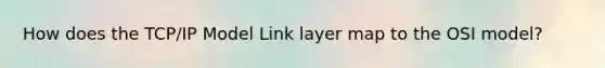 How does the TCP/IP Model Link layer map to the OSI model?