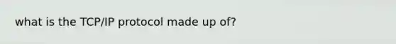 what is the TCP/IP protocol made up of?