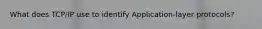 What does TCP/IP use to identify Application-layer protocols?