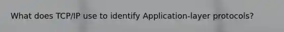 What does TCP/IP use to identify Application-layer protocols?