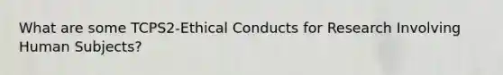 What are some TCPS2-Ethical Conducts for Research Involving Human Subjects?