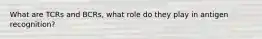 What are TCRs and BCRs, what role do they play in antigen recognition?
