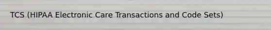 TCS (HIPAA Electronic Care Transactions and Code Sets)