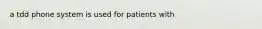 a tdd phone system is used for patients with