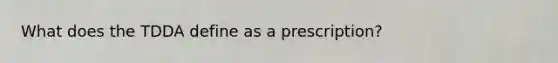 What does the TDDA define as a prescription?