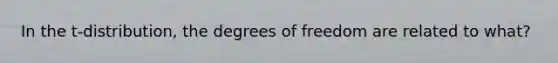 In the​ t-distribution, the degrees of freedom are related to what?