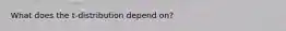 What does the t-distribution depend on?