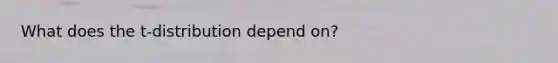 What does the t-distribution depend on?