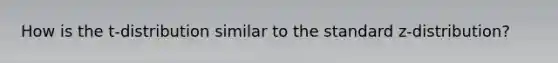 How is the t-distribution similar to the standard z-distribution?