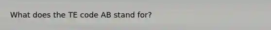 What does the TE code AB stand for?