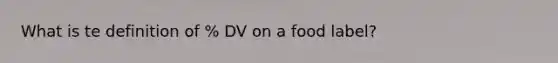 What is te definition of % DV on a food label?