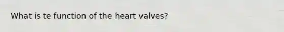 What is te function of <a href='https://www.questionai.com/knowledge/kya8ocqc6o-the-heart' class='anchor-knowledge'>the heart</a> valves?