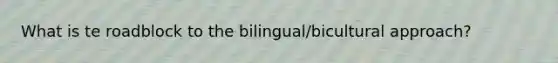 What is te roadblock to the bilingual/bicultural approach?