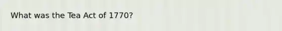 What was the Tea Act of 1770?