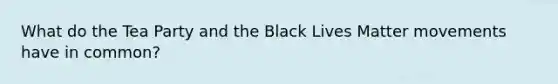 What do the Tea Party and the Black Lives Matter movements have in common?