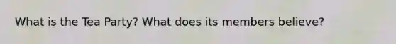What is the Tea Party? What does its members believe?