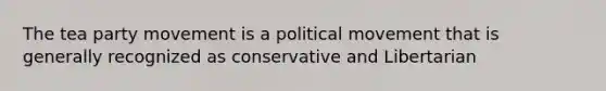 The tea party movement is a political movement that is generally recognized as conservative and Libertarian