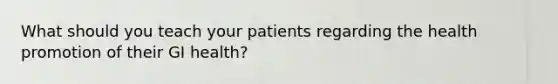 What should you teach your patients regarding the health promotion of their GI health?