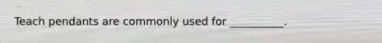 Teach pendants are commonly used for __________.