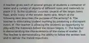 A teacher gives each of several groups of students a container of water and a variety of objects of different sizes and materials to place in it. To the students' surprise, several of the larger items float, while many of the smaller items sink. Which of the following best describes the purpose of the activity? A. The teacher is stimulating student learning by producing a discrepant event. B. The teacher is allowing the students an opportunity to play with the materials before the lesson begins. C. The teacher is demonstrating the characteristics of the states of matter. D. The teacher is demonstrating the ability to follow the written text and to deliver the stated objectives.