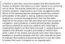 a teacher is planning a long-term project that will require each student to research and report on a topic related to an upcoming unit of study. The teacher would like to use the project to enhance students' organizational and time-management skills. Which of the following teacher strategies would best promote achievement of this goal? a. having students track their own progress on a teacher-developed chart that lists the tasks required for the project and indicates when each task should be complete b. giving students a clearly defined project deadline and being available to assist any students who need help in meeting the deadline as their work proceeds c. assigning pairs of students with different strengths and needs to monitor each other's work on the project and provide each other with regular feedback d. providing students with the rubric that will be used to evaluate their projects and prompting them to use the rubric to assess their work in progress on an ongoing basis