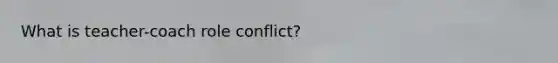 What is teacher-coach role conflict?