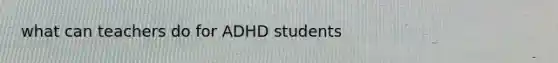 what can teachers do for ADHD students