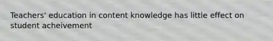 Teachers' education in content knowledge has little effect on student acheivement