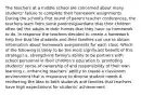 The teachers at a middle school are concerned about many students' failure to complete their homework assignments. During the school's first round of parent teacher conferences, the teachers learn from some parents/guardians that their children often tell the adults in their homes that they have no homework to do. In response the teachers decided to create a homework help line that the students and their families can use to obtain information about homework assignments for each class. Which of the following is likely to be the most significant benefit of this strategy? a. strengthens family's ability to be partners with school personnel in their children's education b. promoting students' sense of ownership of and responsibility of their own learning c. enhancing teachers' ability to create a classroom environment that is responsive to diverse student needs d. reinforcing the idea to both students and families that teachers have high expectations for students' achievement