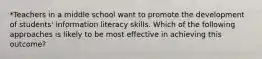 *Teachers in a middle school want to promote the development of students' information literacy skills. Which of the following approaches is likely to be most effective in achieving this outcome?