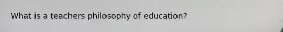 What is a teachers philosophy of education?