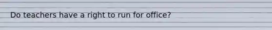Do teachers have a right to run for office?