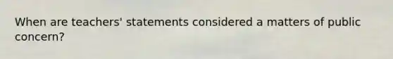 When are teachers' statements considered a matters of public concern?