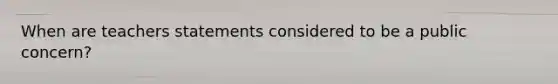 When are teachers statements considered to be a public concern?