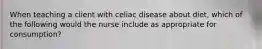 When teaching a client with celiac disease about diet, which of the following would the nurse include as appropriate for consumption?