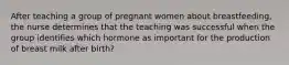 After teaching a group of pregnant women about breastfeeding, the nurse determines that the teaching was successful when the group identifies which hormone as important for the production of breast milk after birth?