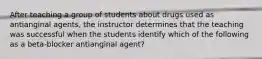 After teaching a group of students about drugs used as antianginal agents, the instructor determines that the teaching was successful when the students identify which of the following as a beta-blocker antianginal agent?