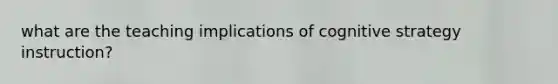 what are the teaching implications of cognitive strategy instruction?