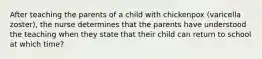 After teaching the parents of a child with chickenpox (varicella zoster), the nurse determines that the parents have understood the teaching when they state that their child can return to school at which time?