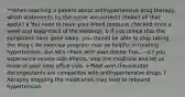 **When teaching a patient about antihypertensive drug therapy, which statements by the nurse are correct? (Select all that apply.) a You need to have your blood pressure checked once a week and keep track of the readings. b If you notice that the symptoms have gone away, you should be able to stop taking the drug c An exercise program may be helpful in treating hypertension, but let's check with your doctor first. ―d f you experience severe side effects, stop the medicine and let us know at your next office visit. e Most over-the-counter decongestants are compatible with antihypertensive drugs. f Abruptly stopping the medication may lead to rebound hypertension.