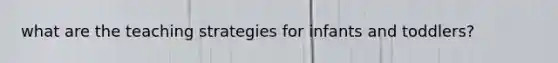 what are the teaching strategies for infants and toddlers?