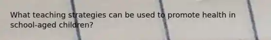What teaching strategies can be used to promote health in school-aged children?