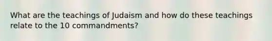 What are the teachings of Judaism and how do these teachings relate to the 10 commandments?