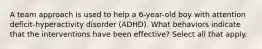 A team approach is used to help a 6-year-old boy with attention deficit-hyperactivity disorder (ADHD). What behaviors indicate that the interventions have been effective? Select all that apply.