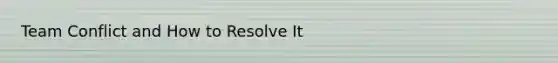 Team Conflict and How to Resolve It
