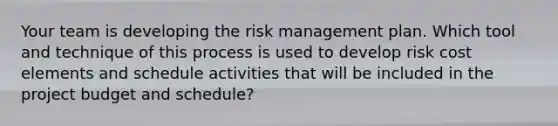 Your team is developing the risk management plan. Which tool and technique of this process is used to develop risk cost elements and schedule activities that will be included in the project budget and schedule?