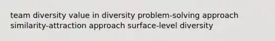 team diversity value in diversity problem-solving approach similarity-attraction approach surface-level diversity