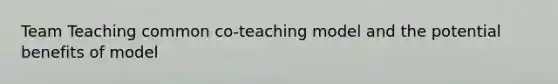 Team Teaching common co-teaching model and the potential benefits of model