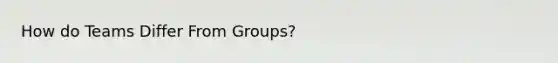 How do Teams Differ From Groups?