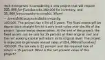 Tech Enterprises is considering a new project that will require 325,000 for fixed assets,160,000 for inventory, and 35,000 for accounts receivable. Short-term debt is expected to increase by100,000. The project has a life of 5 years. The fixed assets will be depreciated straight-line to a zero book value over the life of the project. Ignore bonus depreciation. At the end of the project, the fixed assets can be sold for 25 percent of their original cost and the net working capital will return to its original level. The project is expected to generate annual sales of 554,000 with costs of430,000. The tax rate is 21 percent and the required rate of return is 15 percent. What is the net present value of this project?